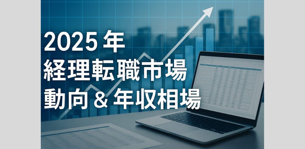 【2025上半期版】経理転職市場の最新動向と年収相場を徹底解説